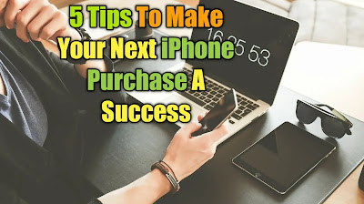 5 Tips to Make Your Next iPhone Purchase a Success