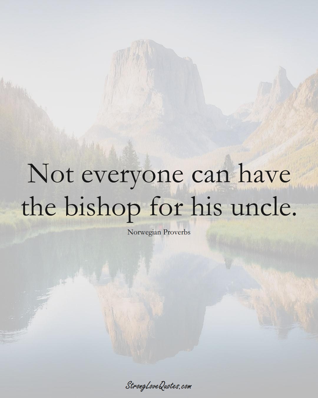 Not everyone can have the bishop for his uncle. (Norwegian Sayings);  #EuropeanSayings