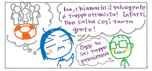 Ma, chiamarlo il salvagente e' troppo ottimista! Infatti, non salva cosi tanta gente! Oggi tu sei troppo pensierosa.