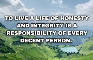 To live a life of honesty and integrity is a responsibility of every decent person.