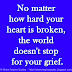 No matter how hard your heart is broken, the world doesn't stop for your grief.