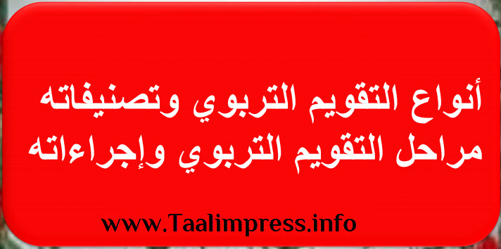 ملف شامل عن التقويم التربوي : أنواعه تصنيفاته مراحله وإجراءاته