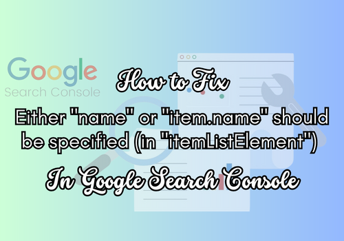 How to Fix Either "name" or "item.name" should be specified (in "itemListElement") In Google Search Console