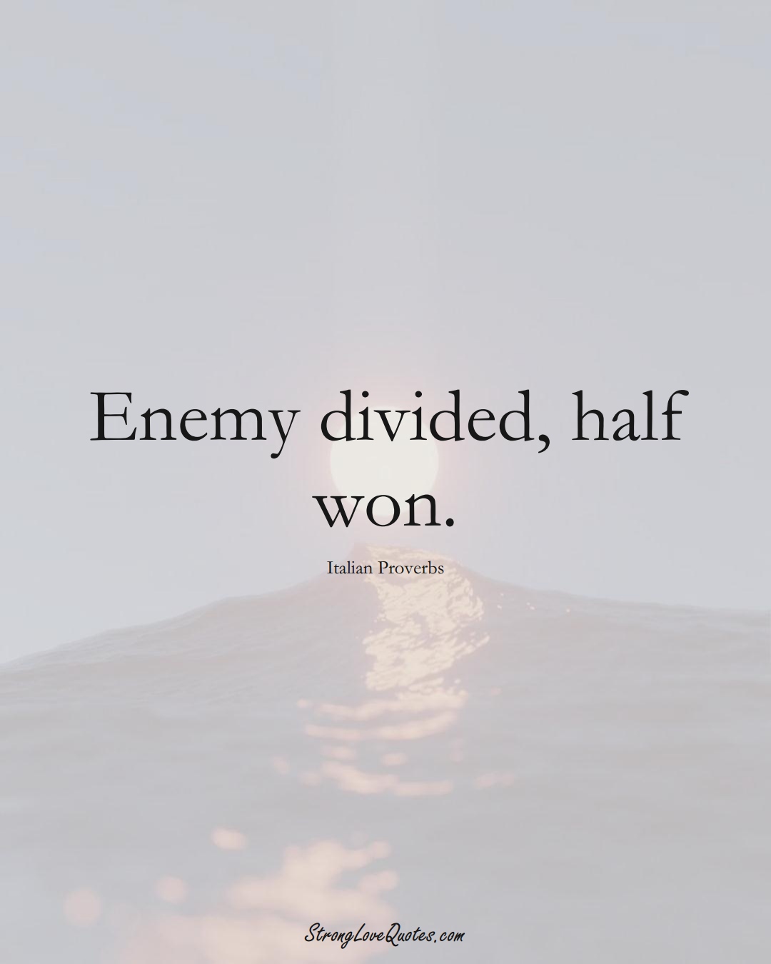Enemy divided, half won. (Italian Sayings);  #EuropeanSayings