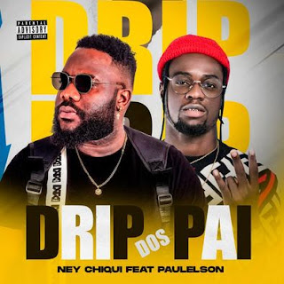 Ney Chiqui – Drip dos pais (feat. Paulelson) 2022 - Baixar