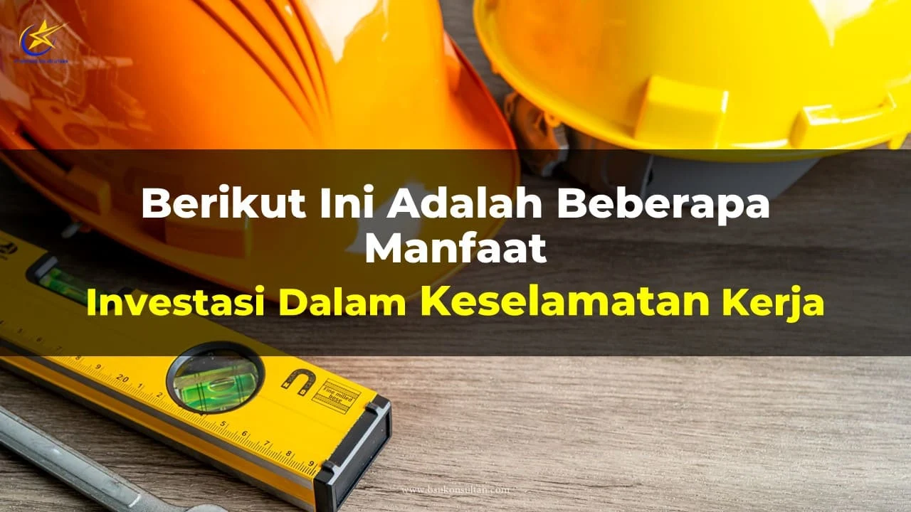 Manfaat investasi dalam keselamatan kerja