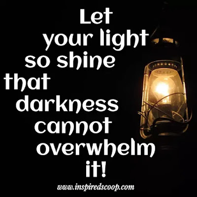 Unique Positive Quotes 9: "Let Your light so shine that darkness cannot overwhelm it".