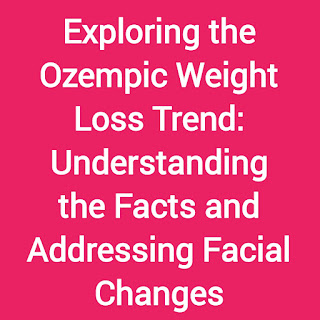 Exploring the Ozempic Weight Loss Trend: Understanding the Facts and Addressing Facial Changes