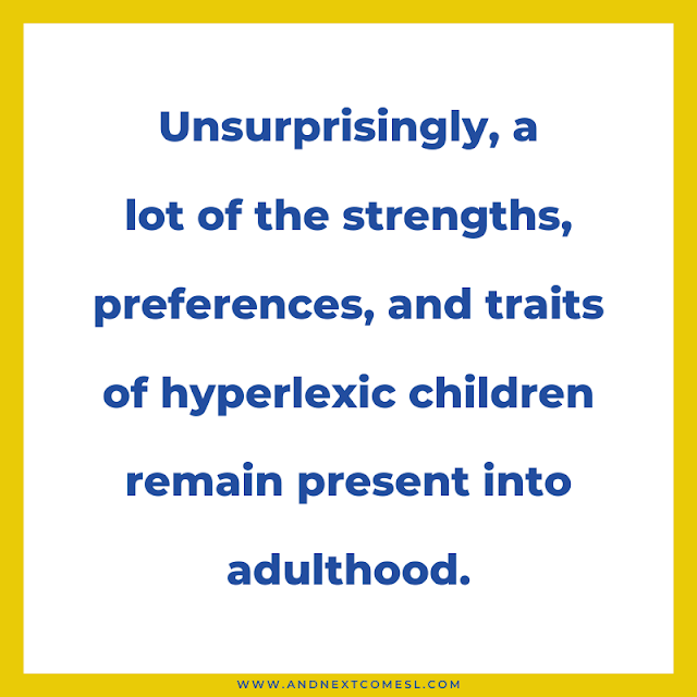 A lot of hyperlexic strengths, preferences, and traits remain present into adulthood