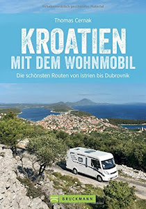 Kroatien mit dem Wohnmobil: Wohnmobil-Reiseführer. Routen von Istrien bis Dubrovnik. Nationalparks, Küstenorte, Stellplätze am Meer. GPS-Koordinaten, ... schönsten Routen von Istrien bis Dubrovnik