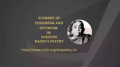 Element of Pessimism and optimism in Sarojini Naidu’s Poetry
