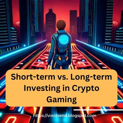 Short-term vs. Long-term Investing in Crypto Gaming