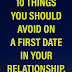 10 THINGS YOU SHOULD AVOID ON A FIRST DATE IN YOUR RELATIONSHIP..
