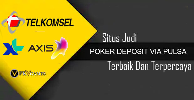 Poker Deposit Via Pulsa Terbaik & Terpercaya Indonesia