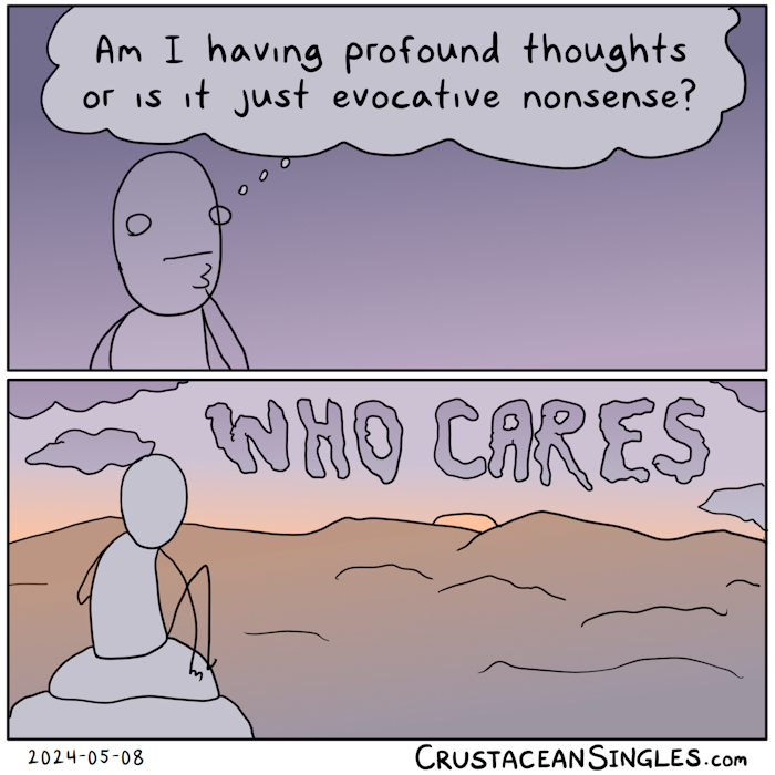 Panel 1 of 2: a person holds their chin, pensive-style, and thinks, "Am I having profound thoughts or is it just evocative nonsense?" Panel 2 of 2: We now see the person from behind; they sit on a stone and look down over a valley and low hills at the horizon where the sun is setting. Clouds above the sunset spell out the words "WHO CARES".