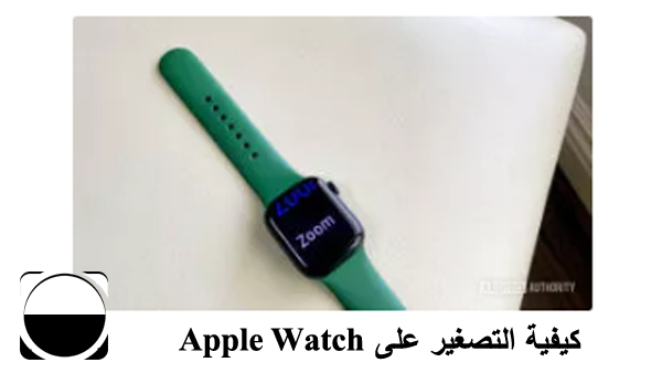 كيفية التصغير على Apple Watch