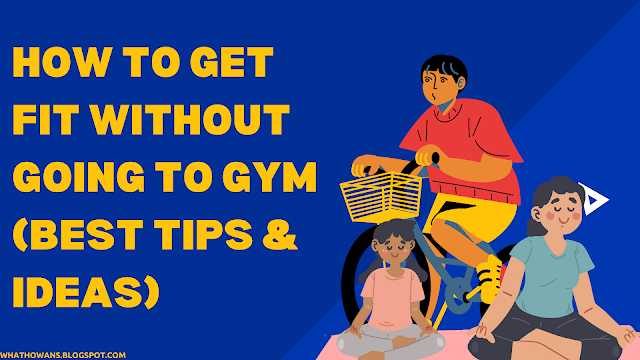 How to get fit without Going To Gym (Best Tips & Ideas)
