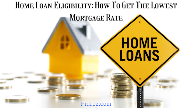 Home Loan Eligibility: How To Get The Lowest Mortgage Rate