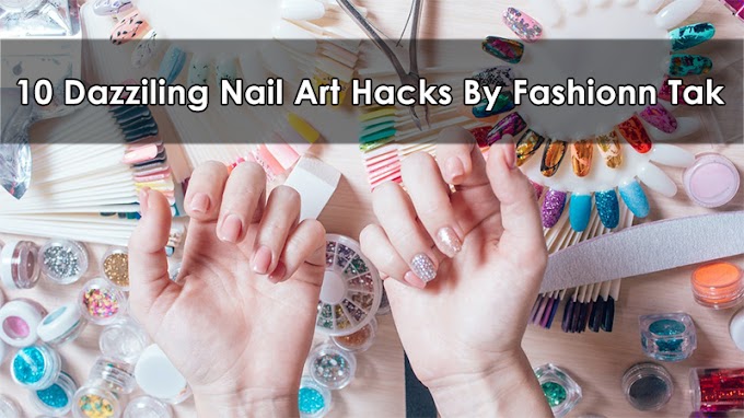 10 Dazziling Nail Art Hacks By Fashionn Tak