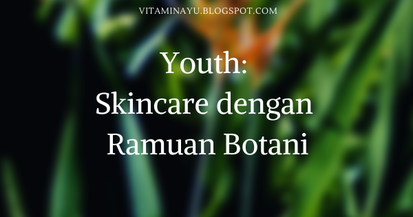 Youth: Skincare dengan Ramuan Botani