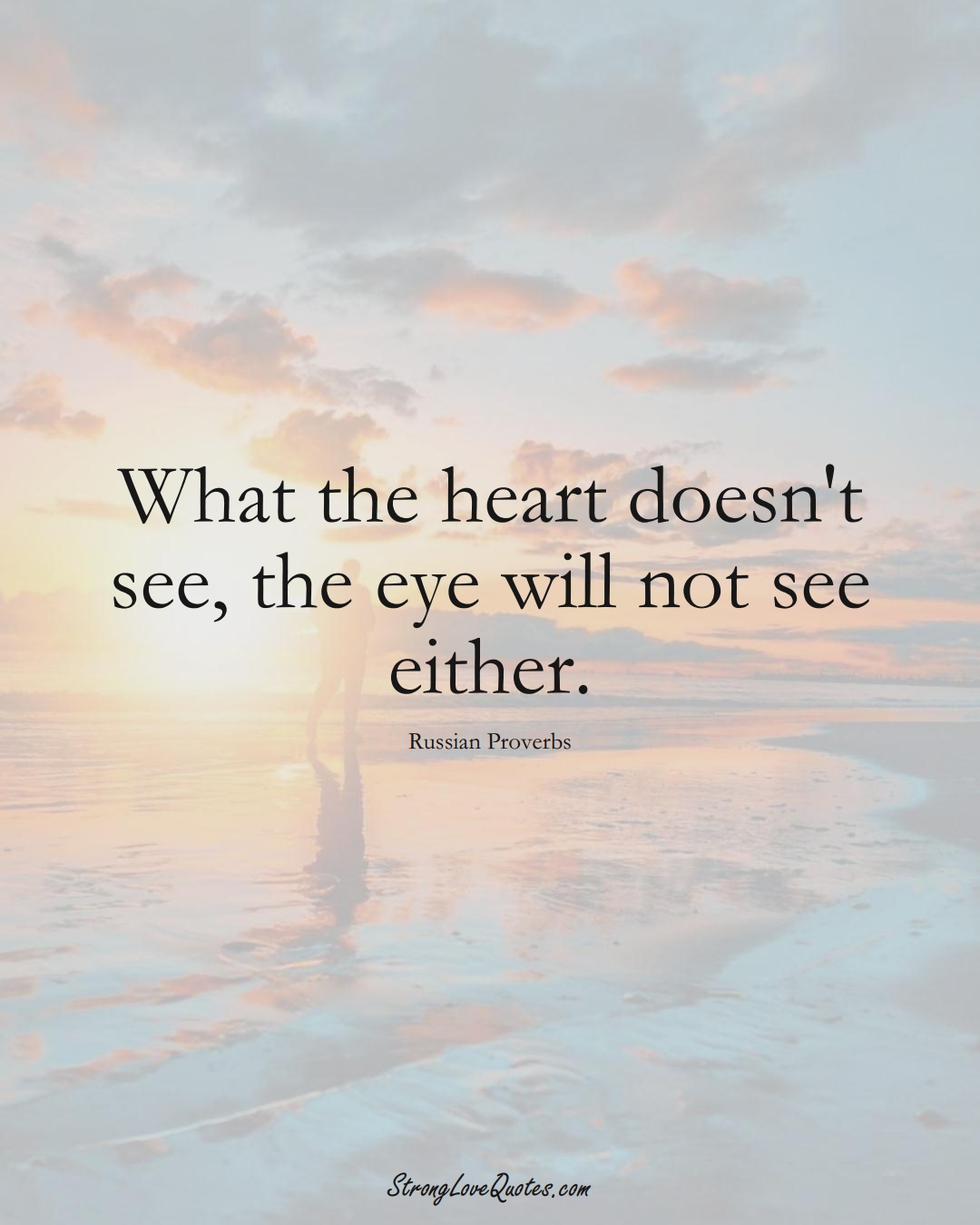 What the heart doesn't see, the eye will not see either. (Russian Sayings);  #AsianSayings