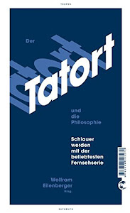 Der Tatort und die Philosophie: Schlauer werden mit der beliebtesten Fernsehserie