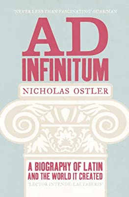 Ad Infinitum: A Biography of Latin by Nicholas Ostler