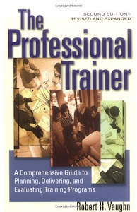 The Professional Trainer: A Comprehensive Guide to Planning, Delivering, and Evaluating Training Programs: A Comprehensive Guide to Planning and Evaluating Training Programs (English Edition)