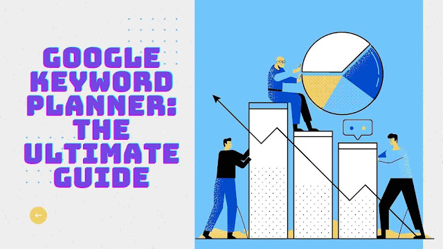 Google Keyword Planner: The Ultimate Guide