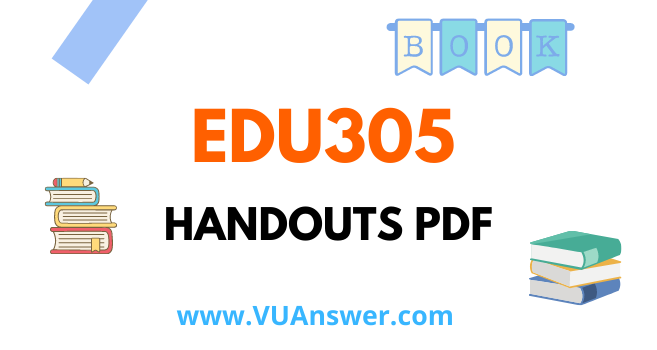 EDU305 Handouts PDF - VU Answer