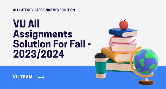 VU All Assignments Solution For Fall - 2023/2024