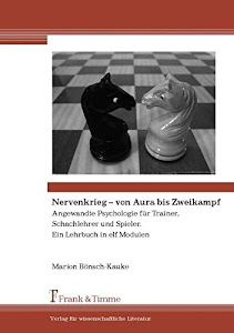 Nervenkrieg ï ½ von Aura bis Zweikampf: Angewandte Psychologie für Trainer, Schachlehrer und Spieler. Ein Lehrbuch in elf Modulen