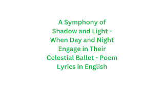 A Symphony of Shadow and Light - When Day and Night Engage in Their Celestial Ballet - Poem Lyrics in English