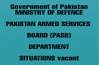 Government of Pakistan MiNISTRY OF DEFENCE  PAKISTAN ARMED SERVICES   BOARD (PASB)  DEPARTMENT  SITUATIONS vacant