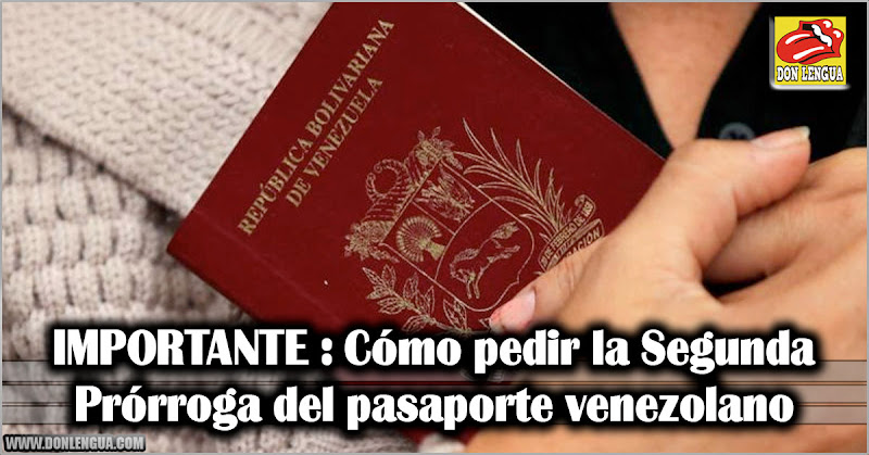 IMPORTANTE : Cómo pedir la Segunda Prórroga del pasaporte venezolano