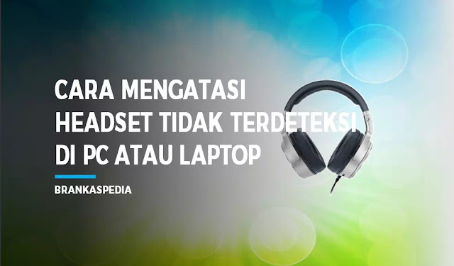 Cara mengatasi headset tidak terdeteksi di PC laptop