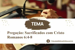 Pregação: Sacrificados com Cristo Romanos 6:4-8