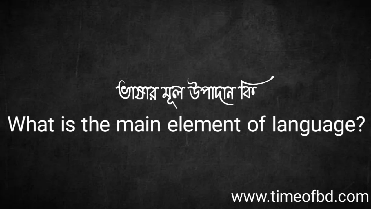 Tag: ভাষার মূল উপাদান কি | What is the main element of language?