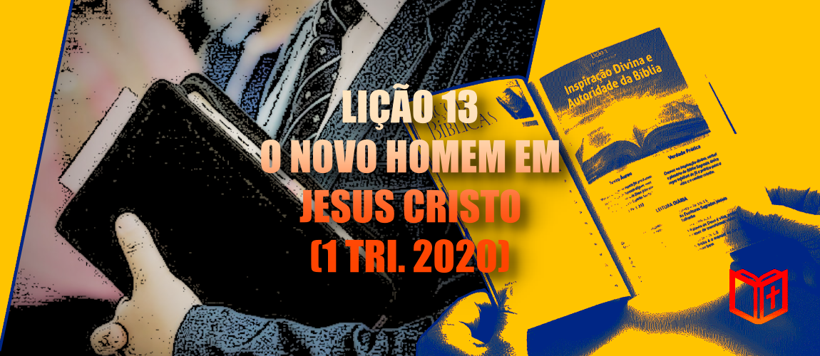 Lição 13 – O Novo Homem em Jesus Cristo (1 Tri. 2020)