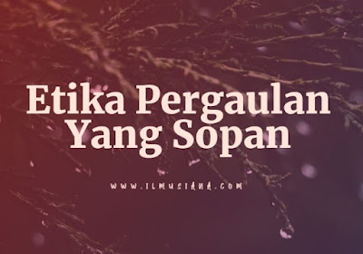  Seperti apa etika pergaulan yang sopan sesuai tuntunan kaidah ajaran Islam Etika Pergaulan Yang Sopan