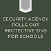 Security Agency Rolls Out Protective DNS for Schools