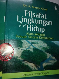 Filsafat Lingkungan Hidup; Alam sebagai Sebuah Sistem Kehidupan. oleh Dr Sonny Keraf