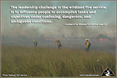 The leadership challenge in the wildland fire service is to influence people to accomplish tasks and objectives under confusing, dangerous, and ambiguous conditions. –Leading in the Wildland Fire Service, page 10