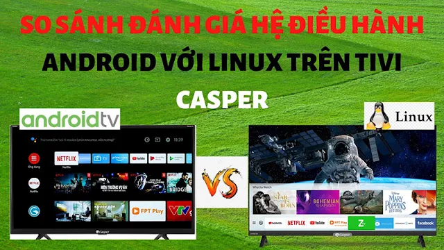 So sánh hệ điều hành Android TV và Linux trên tivi Casper