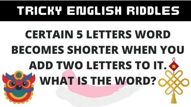TRICKY ENGLISH RIDDLES: CERTAIN 5 LETTERS WORD BECOMES SHORTER WHEN YOU ADD TWO LETTERS TO IT. WHAT IS THE WORD?