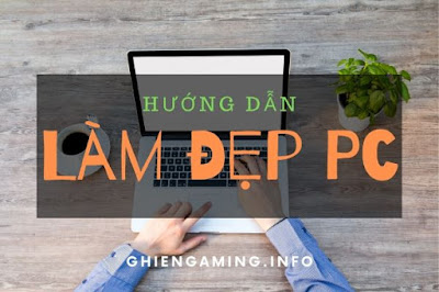 Hướng dẫn làm đẹp PC cho window 10 cực đơn giản