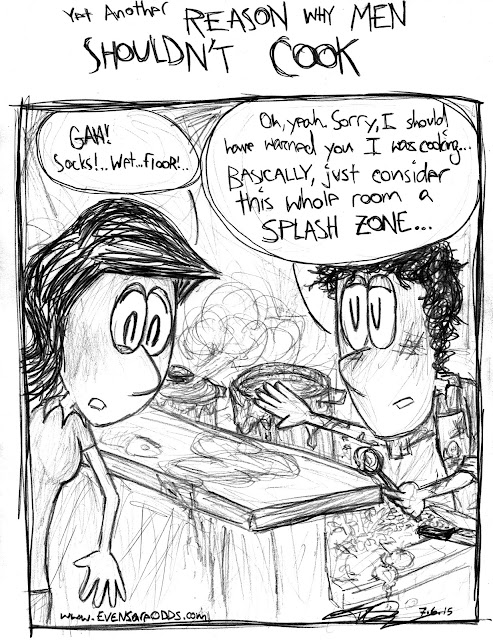 ALLISON: "GAH! Socks!..Wet...Floor!.."     TEDDY: "Oh, yeah. Sorry, I should have warned you I was cooking... Basically, just consider this whole room a SPLASH ZONE...