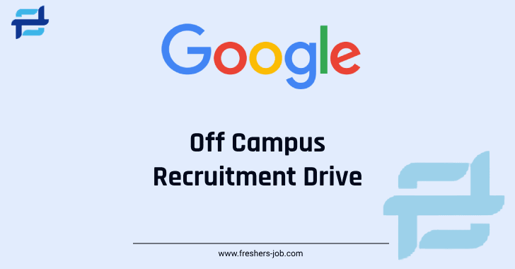 Google Off Campus Drive 2023, Latest Google Recruitment Drive For 2023, 2022, 2021 Batch