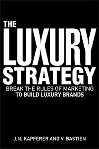 The Luxury Strategy : Break the Rules of Marketing to Build Luxury Brands