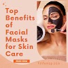 Top 6 Benefits of Facial Masks for Skin Care